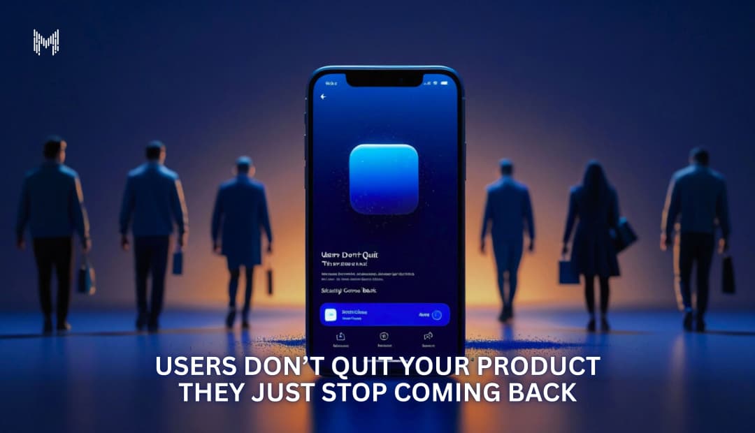 Users Don’t Quit Your Product They Just Stop Coming Back