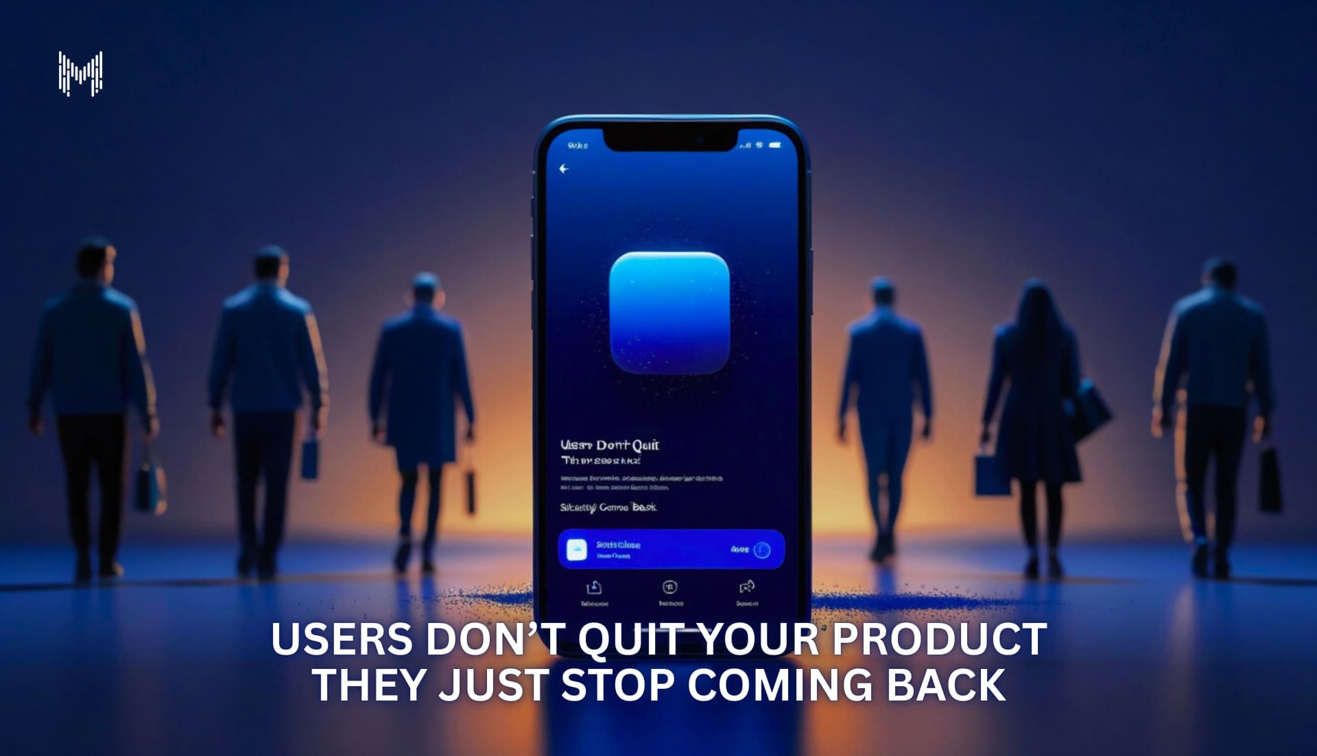 Users Don’t Quit Your Product They Just Stop Coming Back